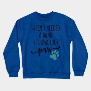 When I Needed a Hand, I Found Your Paw Crewneck Sweatshirt